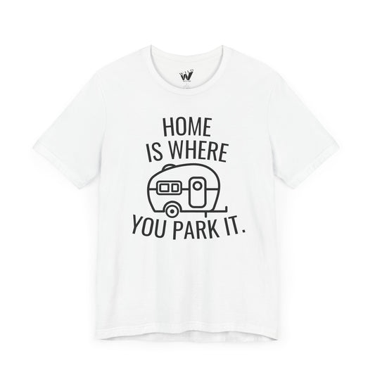 Home Is Where You Park It. T-shirt